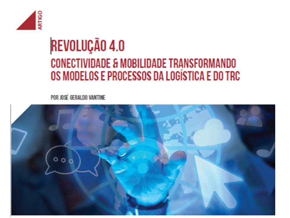REVOLUÇÃO 4.0 CONECTIVIDADE & MOBILIDADE TRANSFORMANDO OS MODELOS E PROCESSOS DA LOGÍSTICA E DO TRC